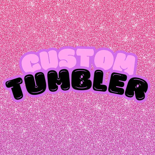 Custom Made Tumbler